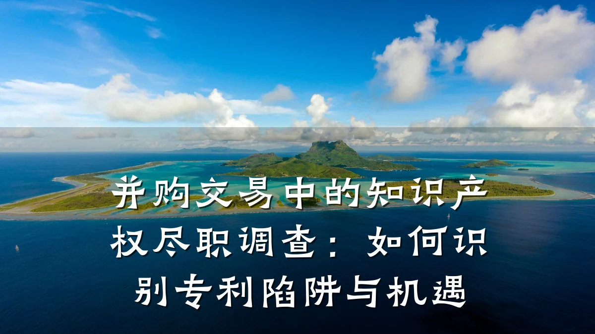 并购交易中的知识产权尽职调查：如何识别专利陷阱与机遇