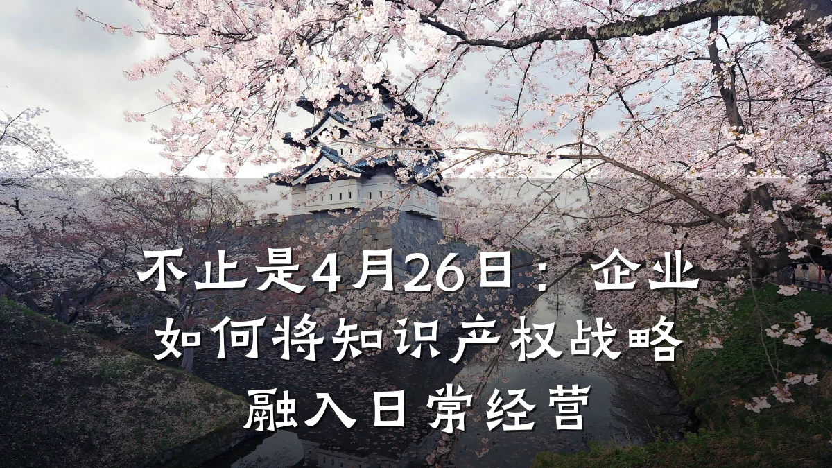 不止是4月26日：企业如何将知识产权战略融入日常经营