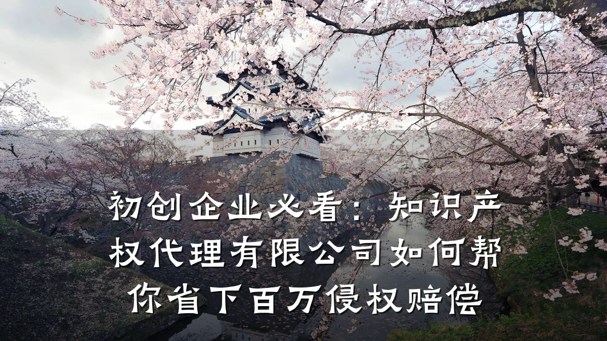 初创企业必看：知识产权代理有限公司如何帮你省下百万侵权赔偿