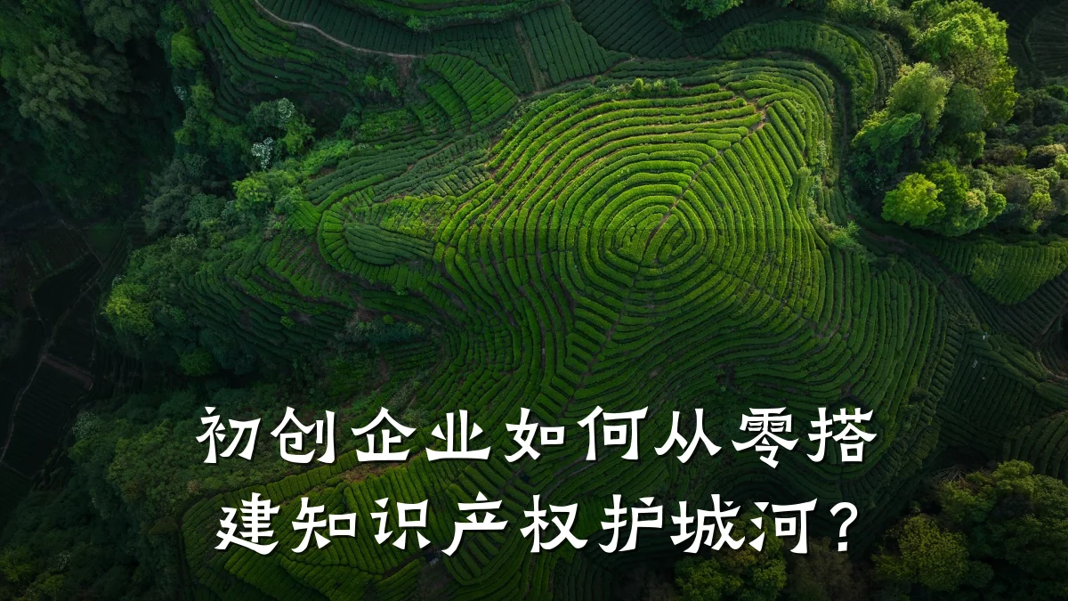 初创企业如何从零搭建知识产权护城河?