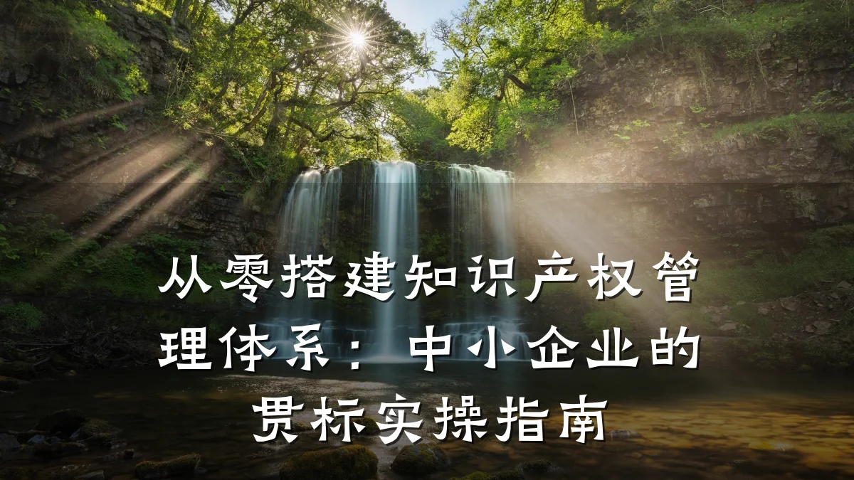 从零搭建知识产权管理体系：中小企业的贯标实操指南