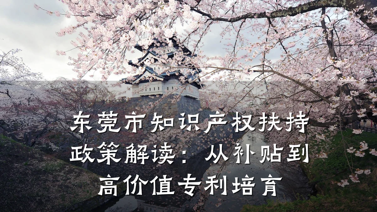 东莞市知识产权扶持政策解读：从补贴到高价值专利培育