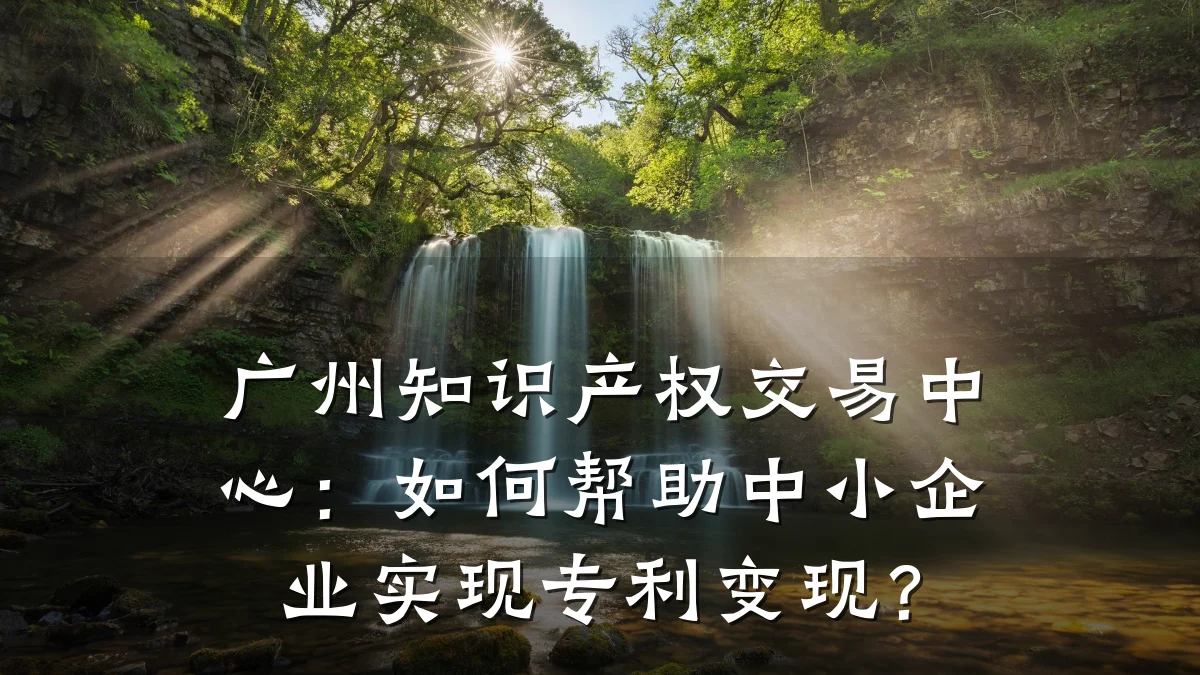 广州知识产权交易中心：如何帮助中小企业实现专利变现？