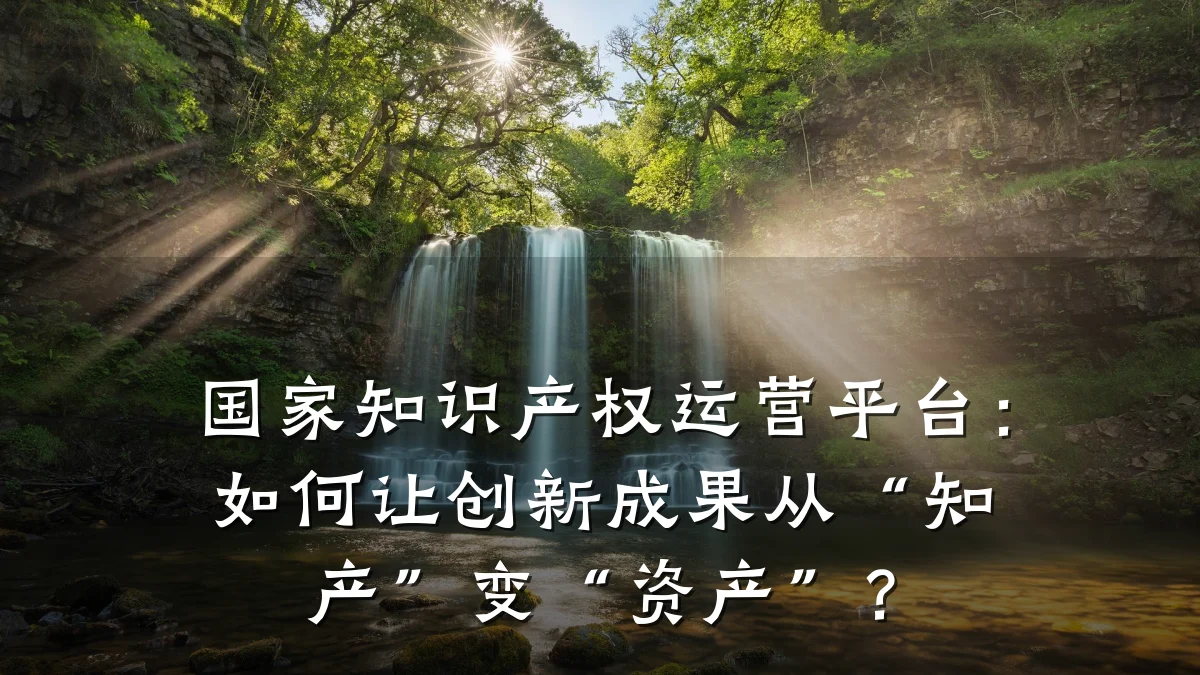 国家知识产权运营平台：如何让创新成果从“知产”变“资产”？