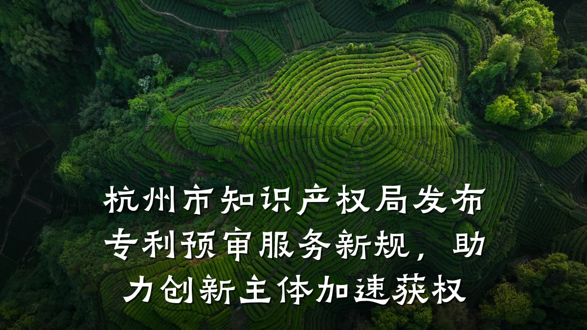 杭州市知识产权局发布专利预审服务新规，助力创新主体加速获权