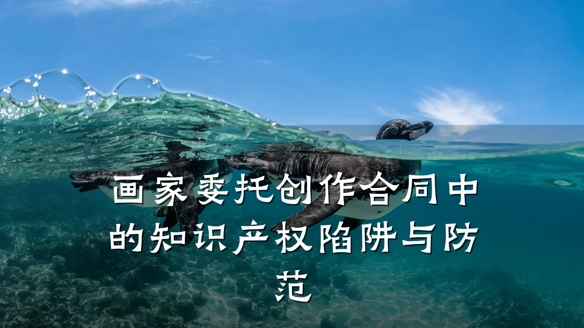 画家委托创作合同中的知识产权陷阱与防范