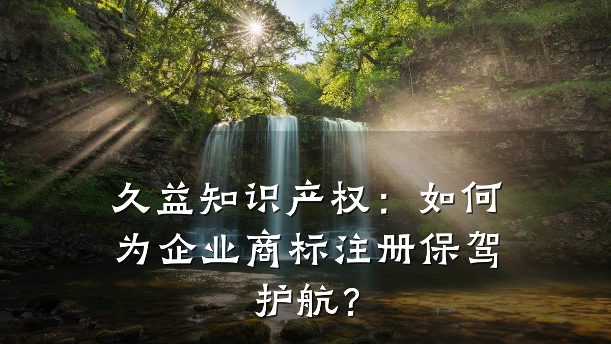 久益知识产权:如何为企业商标注册保驾护航?