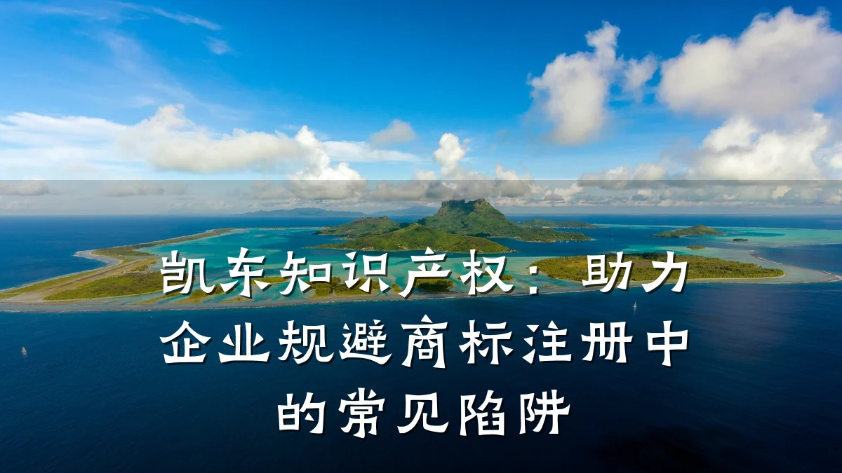 凯东知识产权:助力企业规避商标注册中的常见陷阱