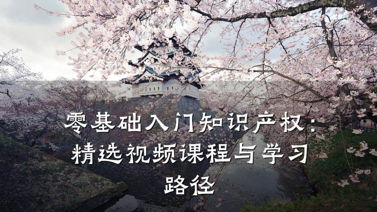 零基础入门知识产权：精选视频课程与学习路径