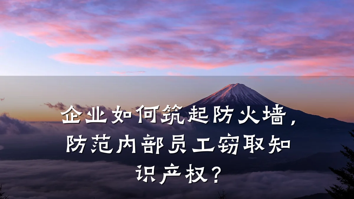 企业如何筑起防火墙,防范内部员工窃取知识产权?