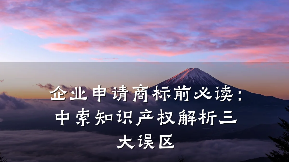 企业申请商标前必读：中索知识产权解析三大误区