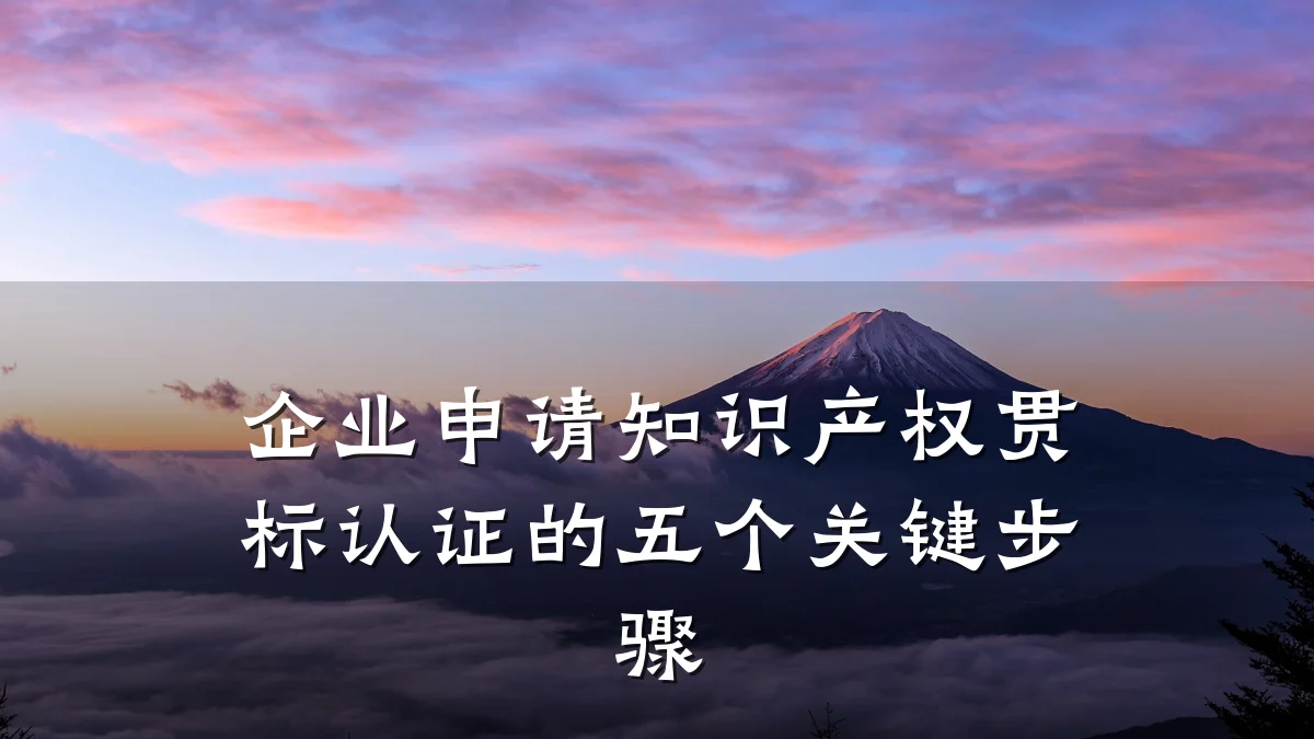 企业申请知识产权贯标认证的五个关键步骤