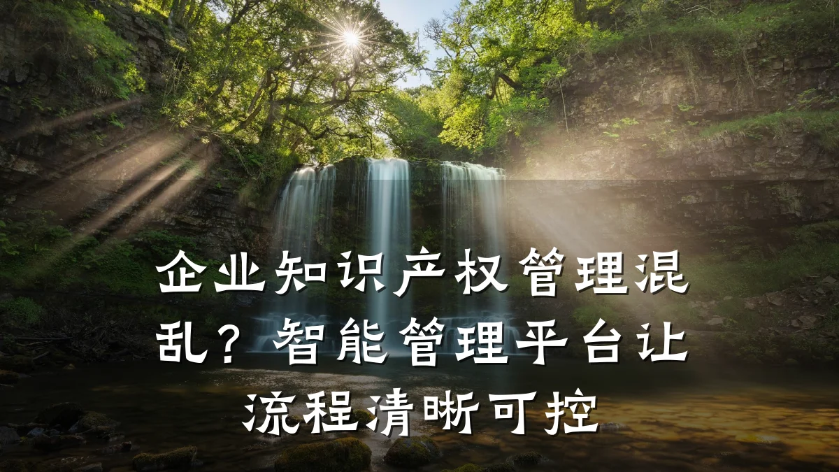 企业知识产权管理混乱？智能管理平台让流程清晰可控