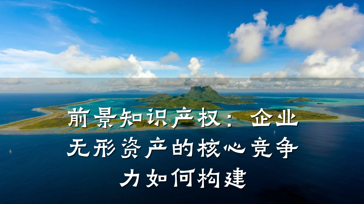 前景知识产权：企业无形资产的核心竞争力如何构建