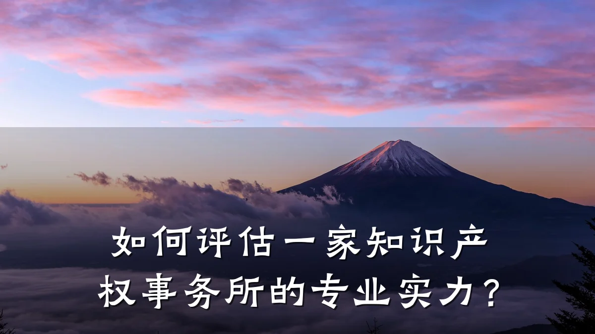 如何评估一家知识产权事务所的专业实力？