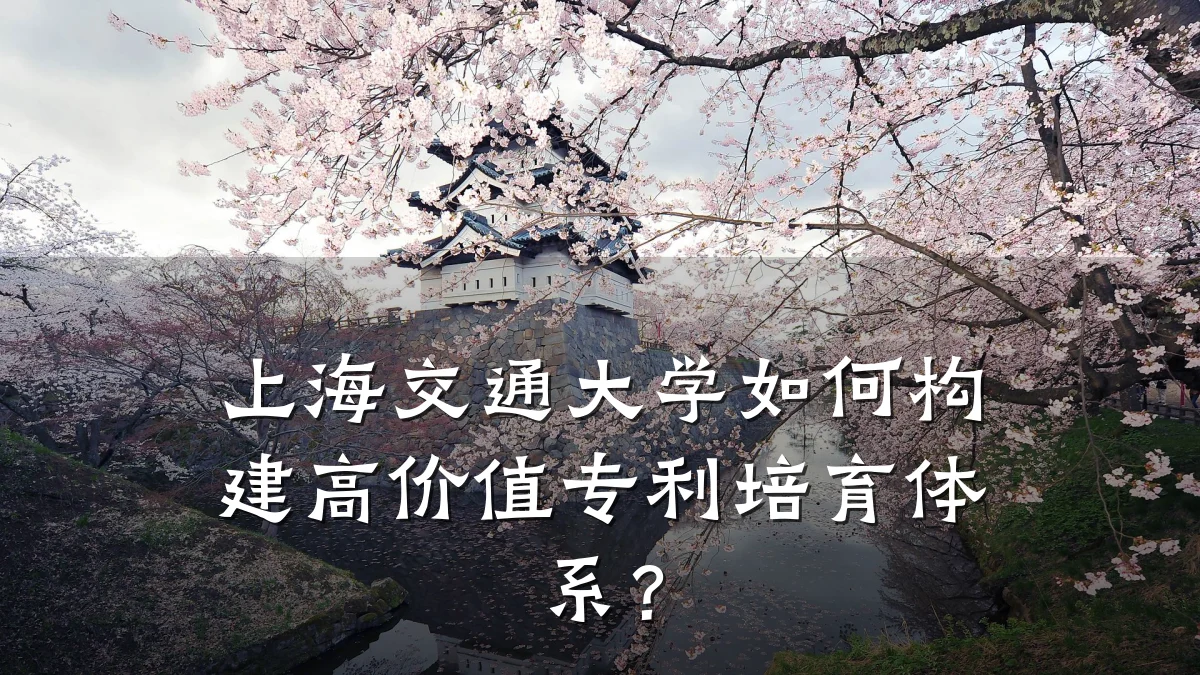上海交通大学如何构建高价值专利培育体系？