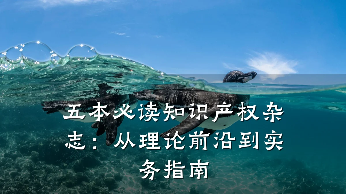 五本必读知识产权杂志：从理论前沿到实务指南