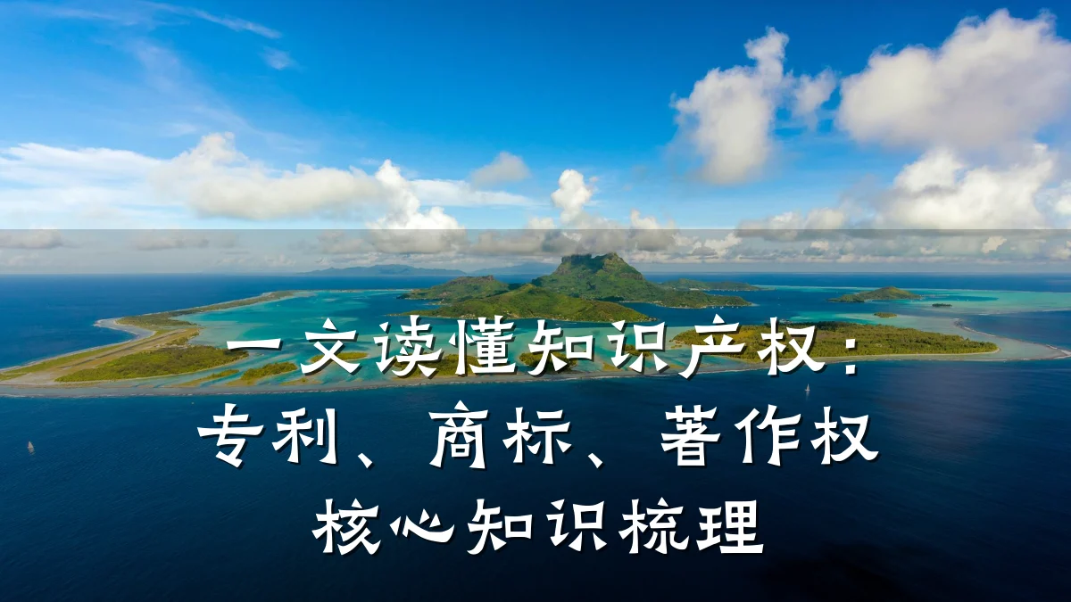 一文读懂知识产权：专利、商标、著作权核心知识梳理