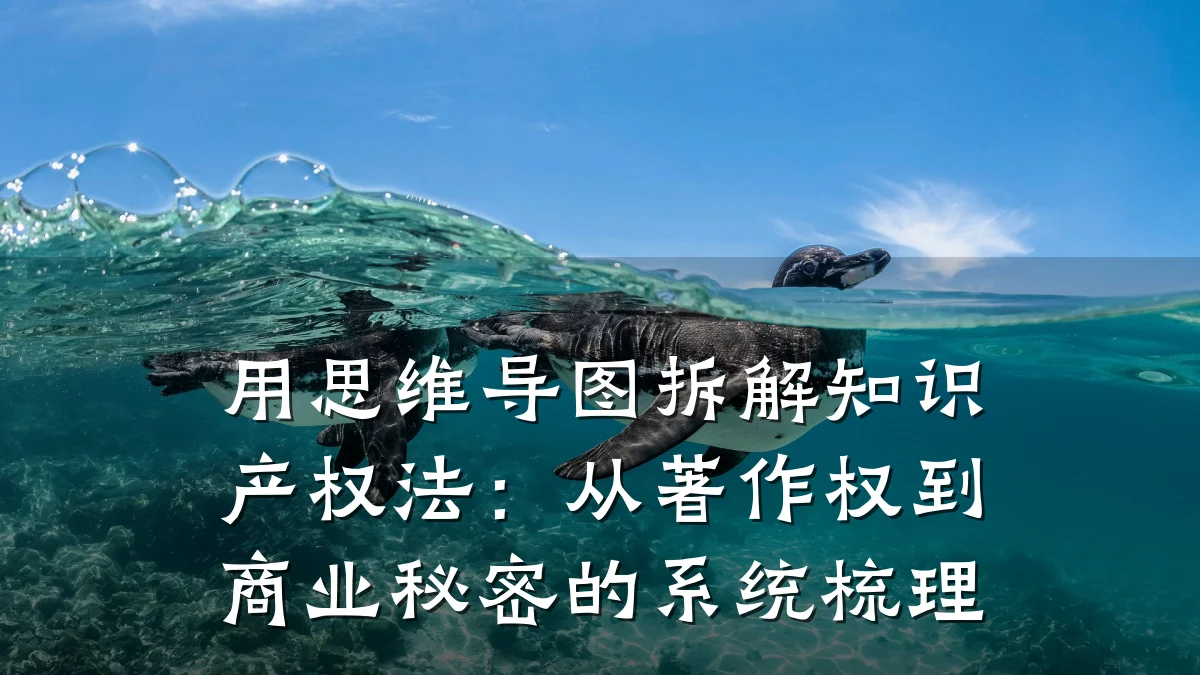 用思维导图拆解知识产权法：从著作权到商业秘密的系统梳理