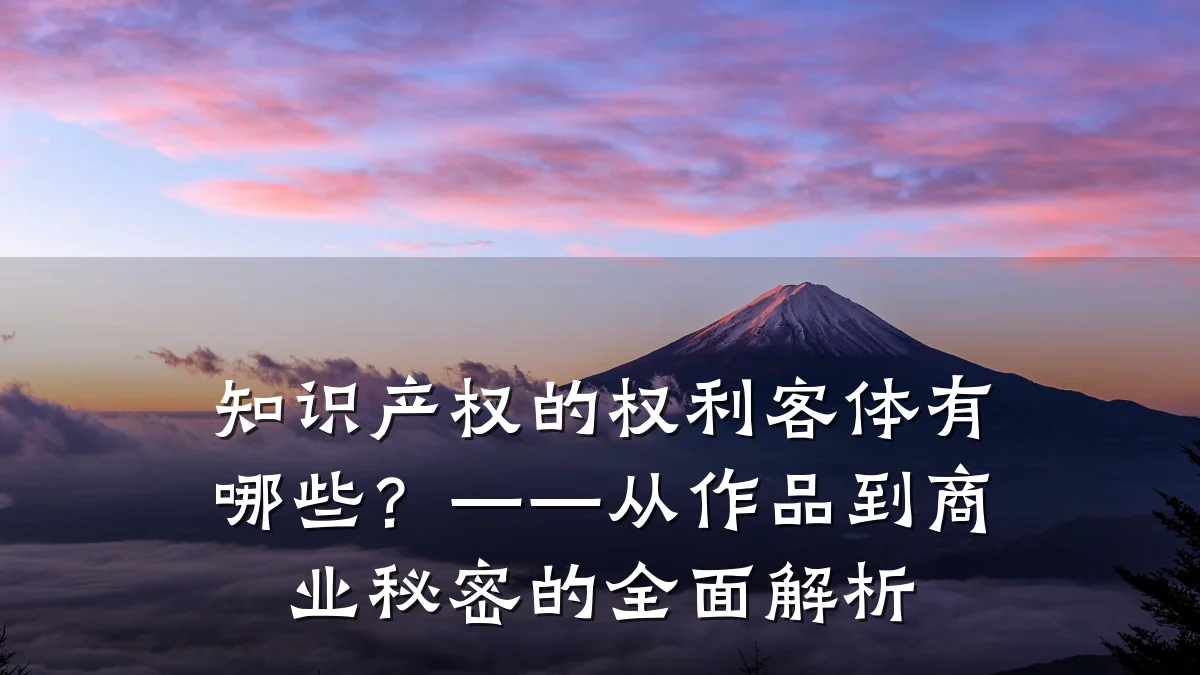 知识产权的权利客体有哪些？——从作品到商业秘密的全面解析