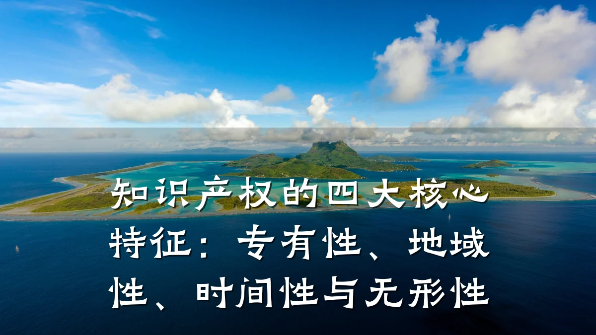 知识产权的四大核心特征:专有性、地域性、时间性与无形性