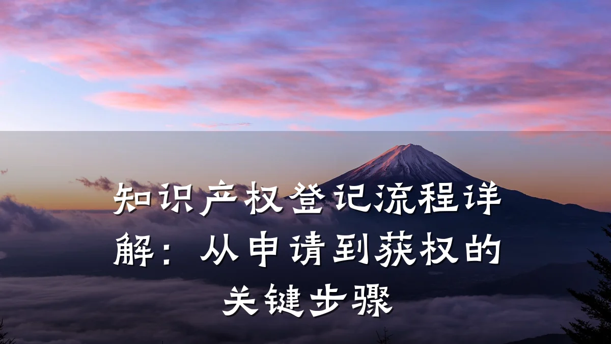 知识产权登记流程详解:从申请到获权的关键步骤