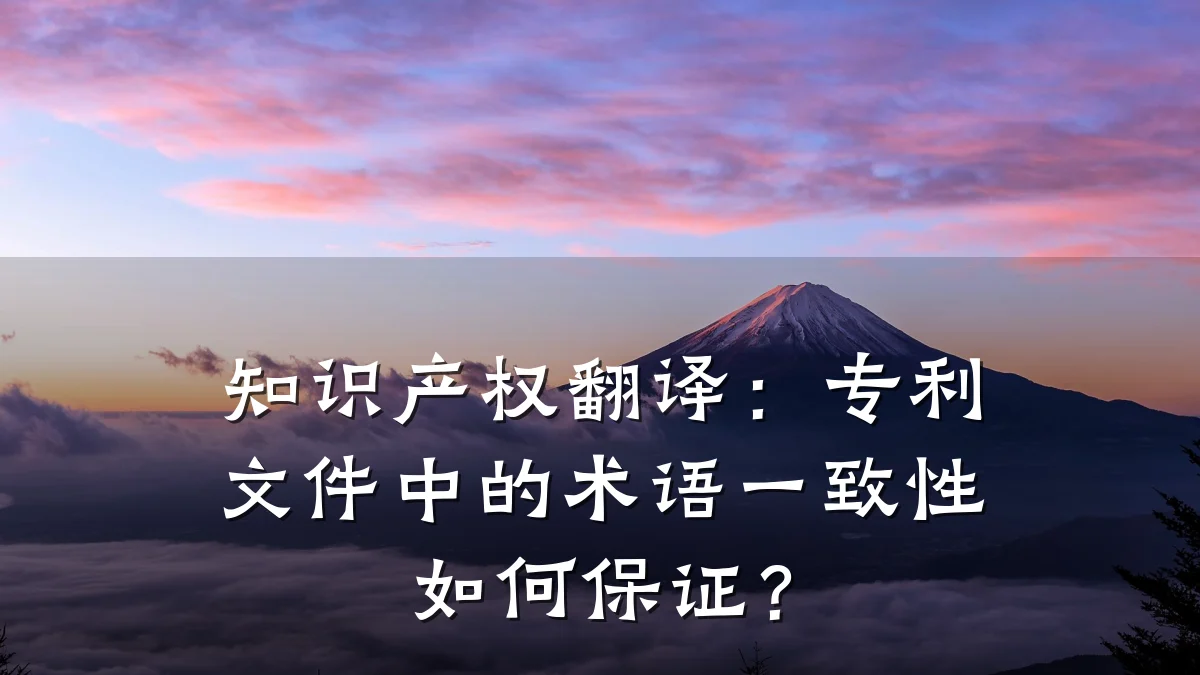 知识产权翻译：专利文件中的术语一致性如何保证？