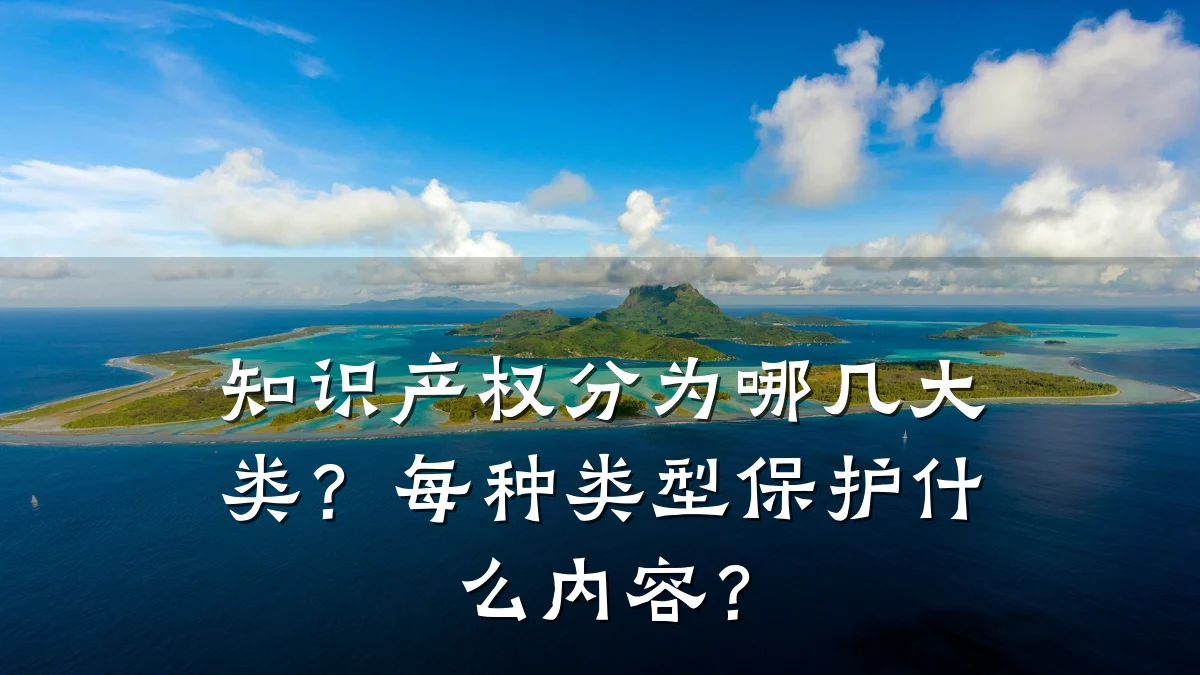 知识产权分为哪几大类？每种类型保护什么内容？