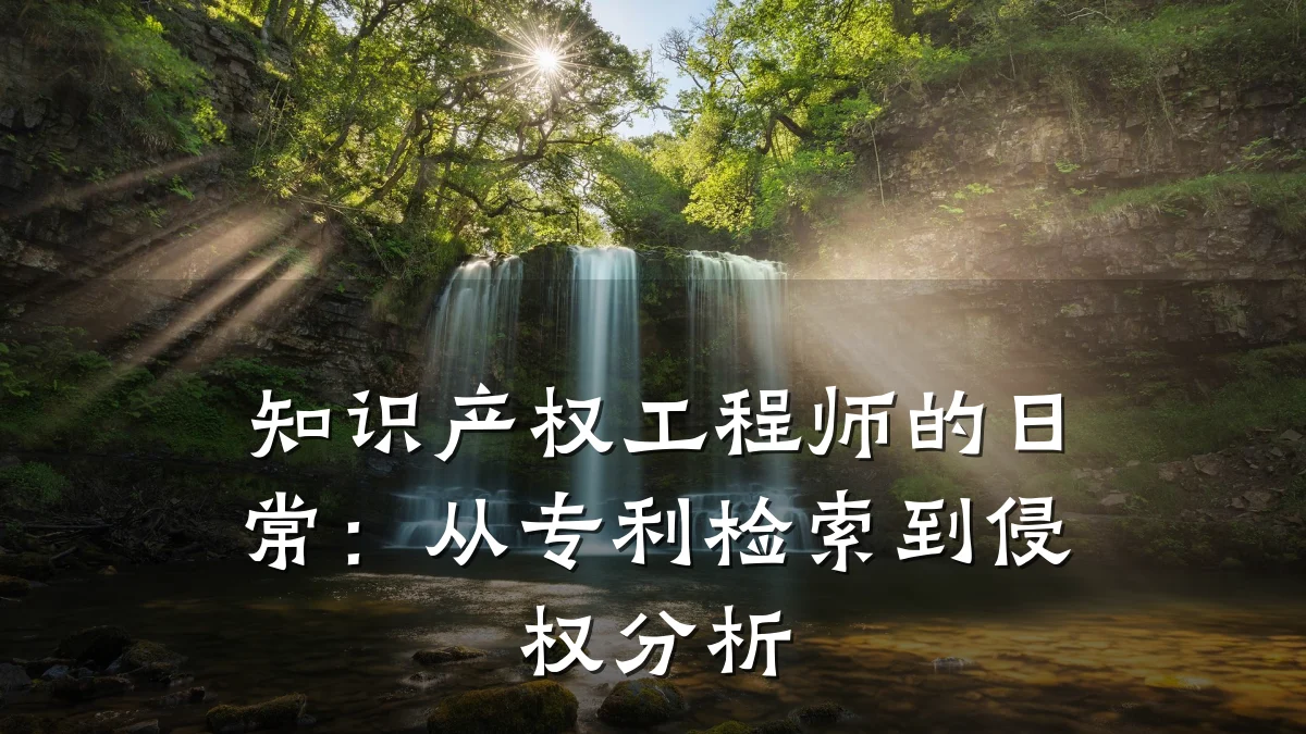 知识产权工程师的日常：从专利检索到侵权分析