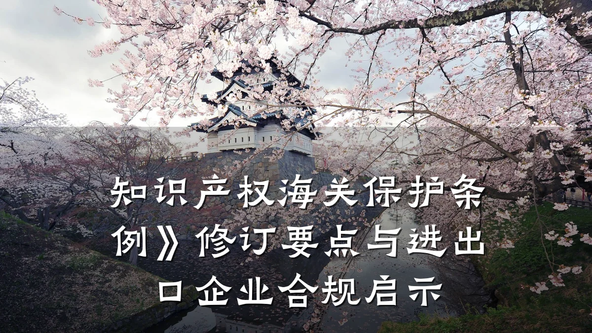 知识产权海关保护条例》修订要点与进出口企业合规启示