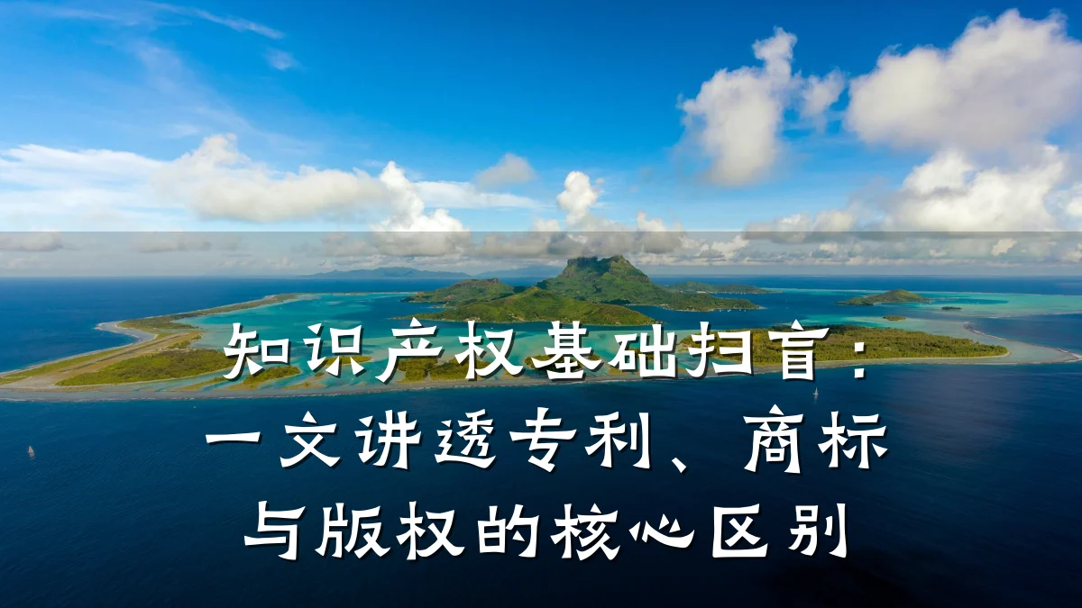 知识产权基础扫盲：一文讲透专利、商标与版权的核心区别