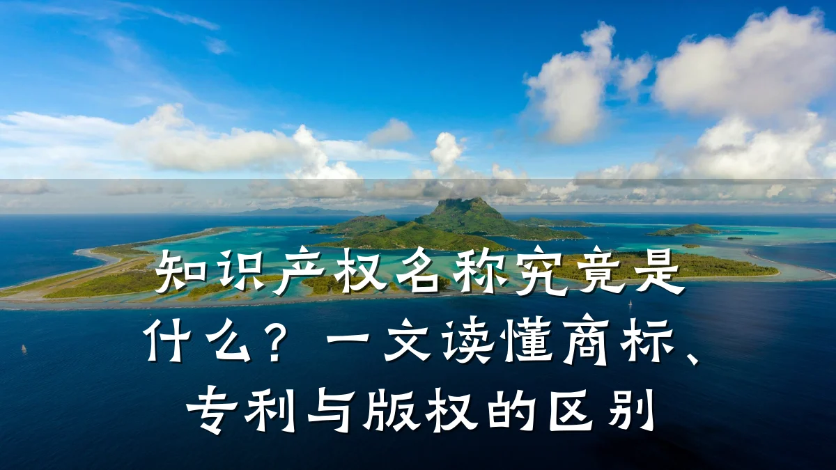 知识产权名称究竟是什么？一文读懂商标、专利与版权的区别