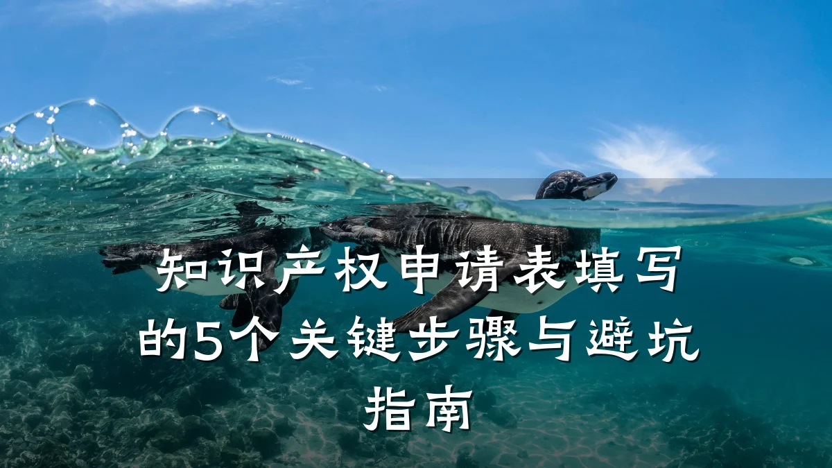 知识产权申请表填写的5个关键步骤与避坑指南