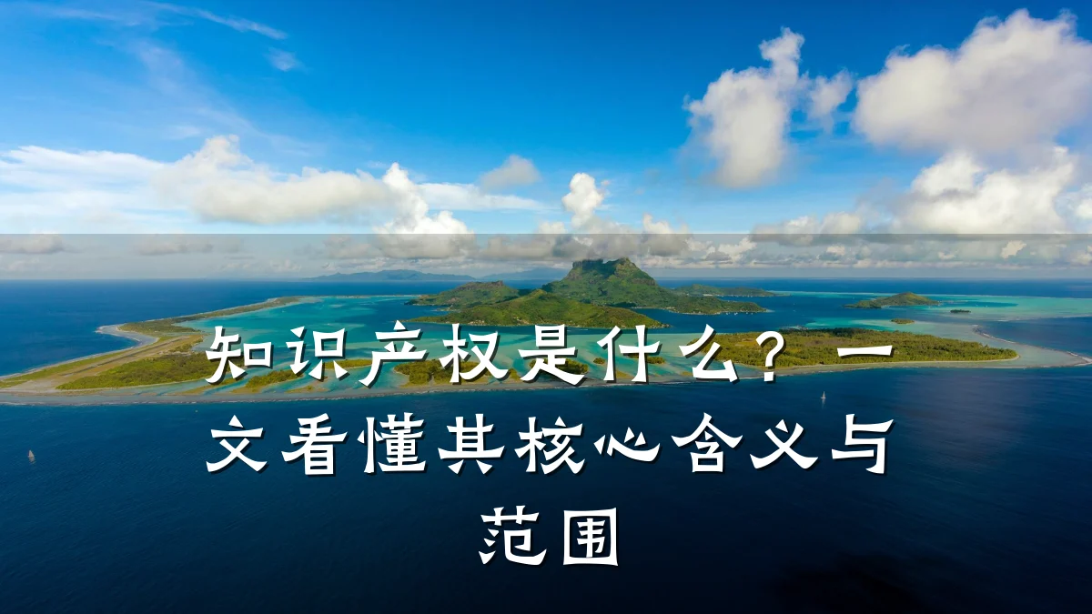 知识产权是什么？一文看懂其核心含义与范围