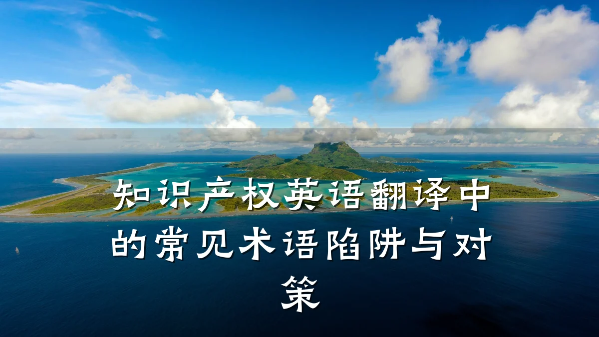 知识产权英语翻译中的常见术语陷阱与对策