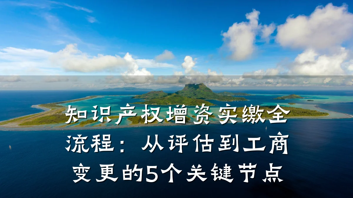 知识产权增资实缴全流程：从评估到工商变更的5个关键节点
