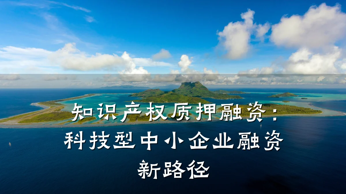 知识产权质押融资：科技型中小企业融资新路径