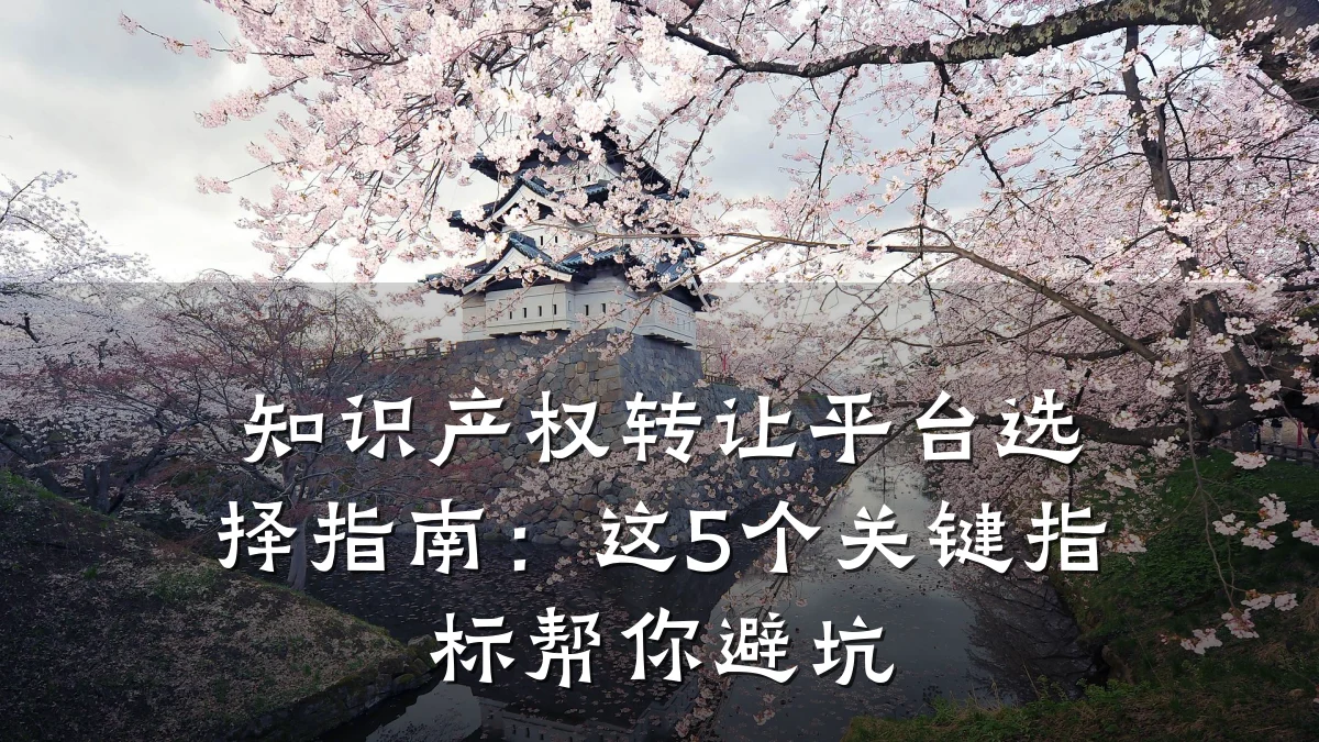 知识产权转让平台选择指南：这5个关键指标帮你避坑