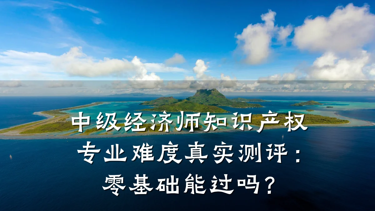 中级经济师知识产权专业难度真实测评：零基础能过吗？