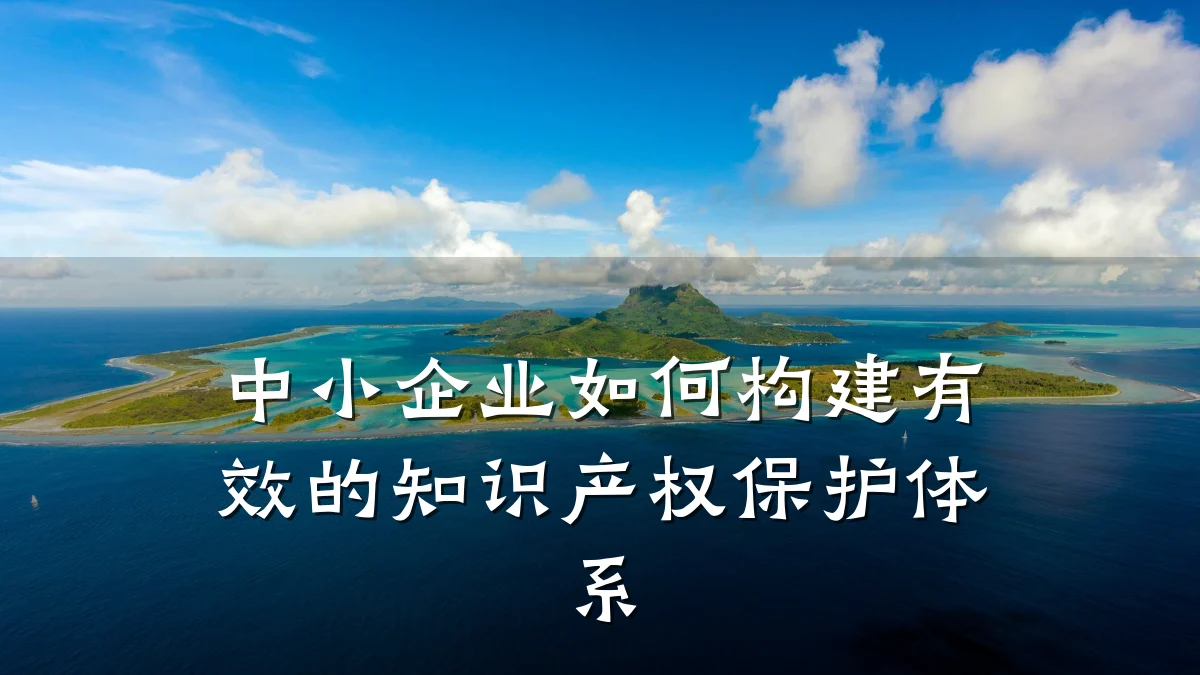 中小企业如何构建有效的知识产权保护体系