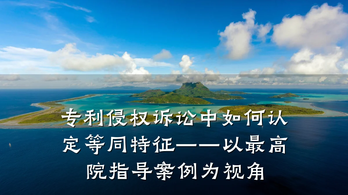 专利侵权诉讼中如何认定等同特征——以最高院指导案例为视角