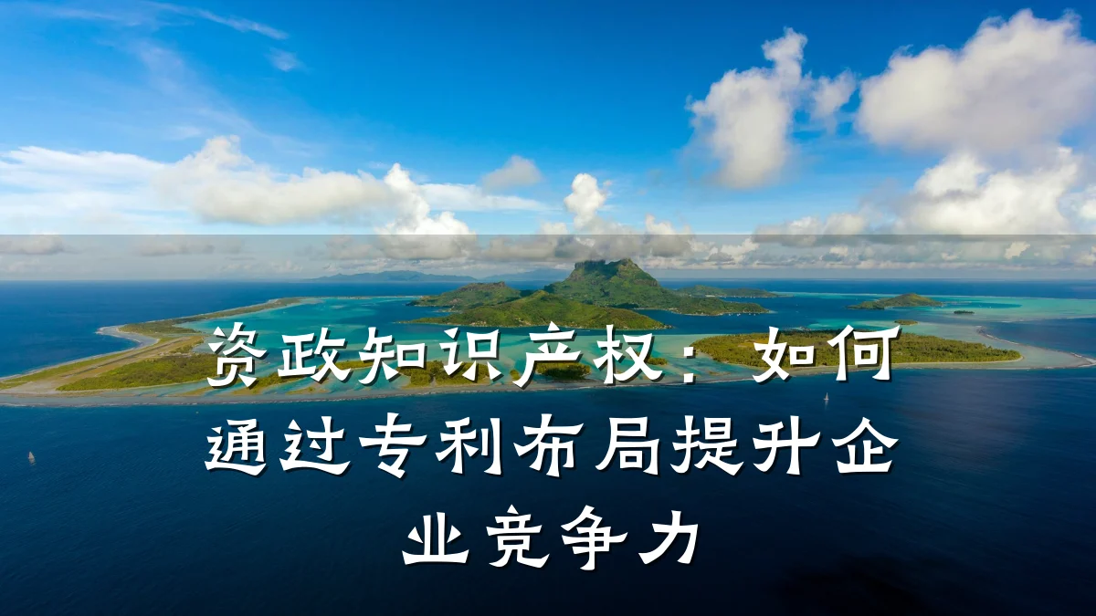 资政知识产权：如何通过专利布局提升企业竞争力
